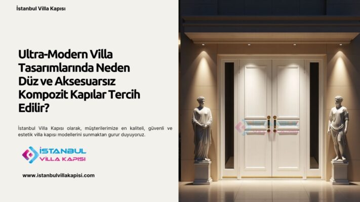 Ultra-Modern Villa Tasarımlarında Neden Düz ve Aksesuarsız Kompozit Kapılar Tercih Edilir?