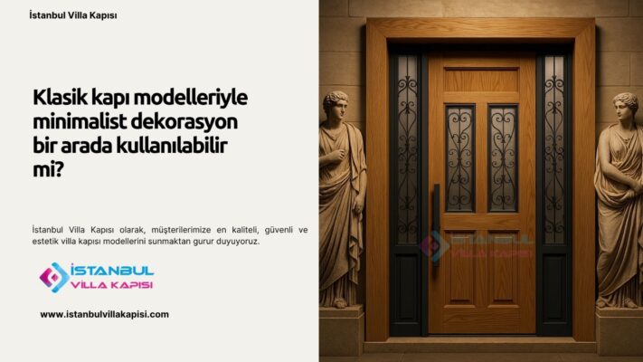 Klasik kapı modelleriyle minimalist dekorasyon bir arada kullanılabilir mi?
