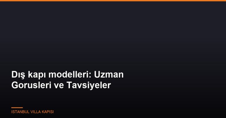 Dis-Kapi-Modelleri-Uzman-Gorusleri-Ve-Tavsiyeler-Featured Dis-Kapi-Modelleri-Uzman-Gorusleri-Ve-Tavsiyeler-Featured